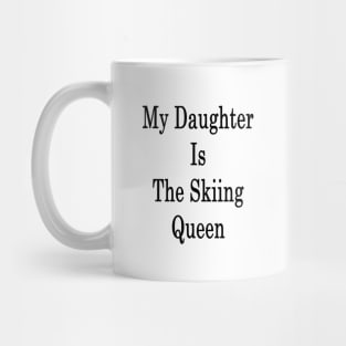My Daughter Is The Skiing Queen Mug